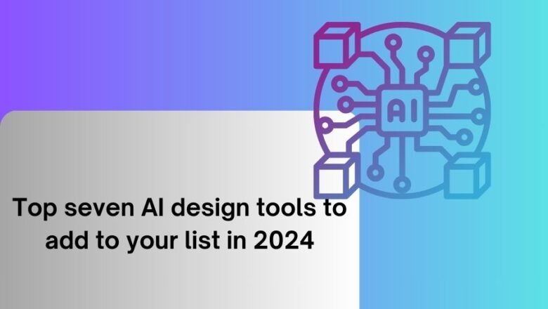 Top seven AI design tools to add to your list in 2024